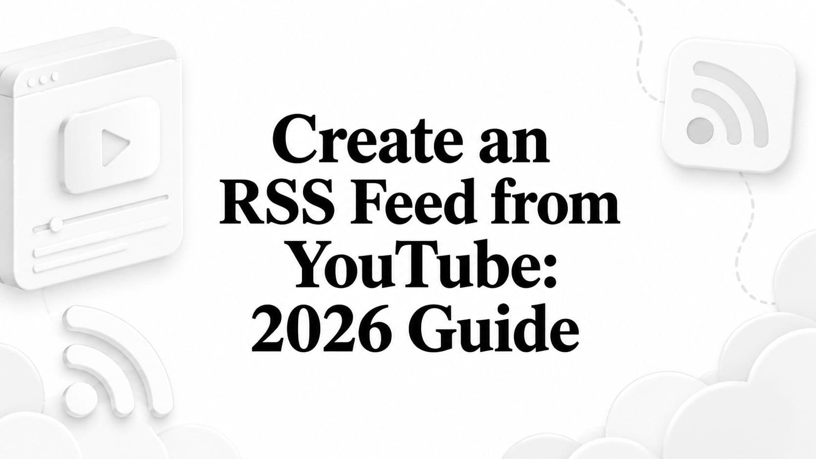 Create an RSS Feed from YouTube: 2026 Guide