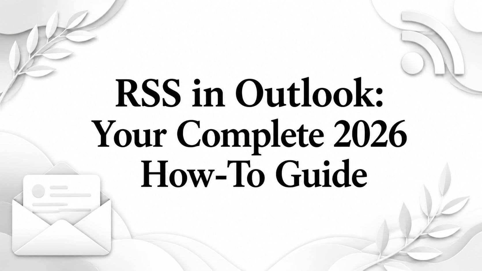 RSS in Outlook: Your Complete 2026 How-To Guide