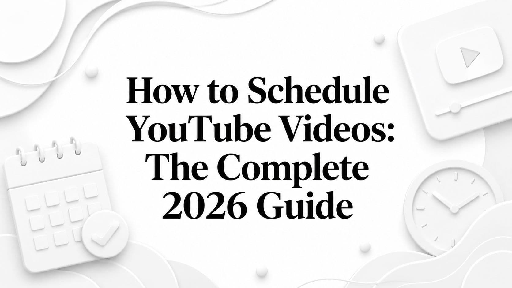 How to Schedule YouTube Videos: The Complete 2026 Guide