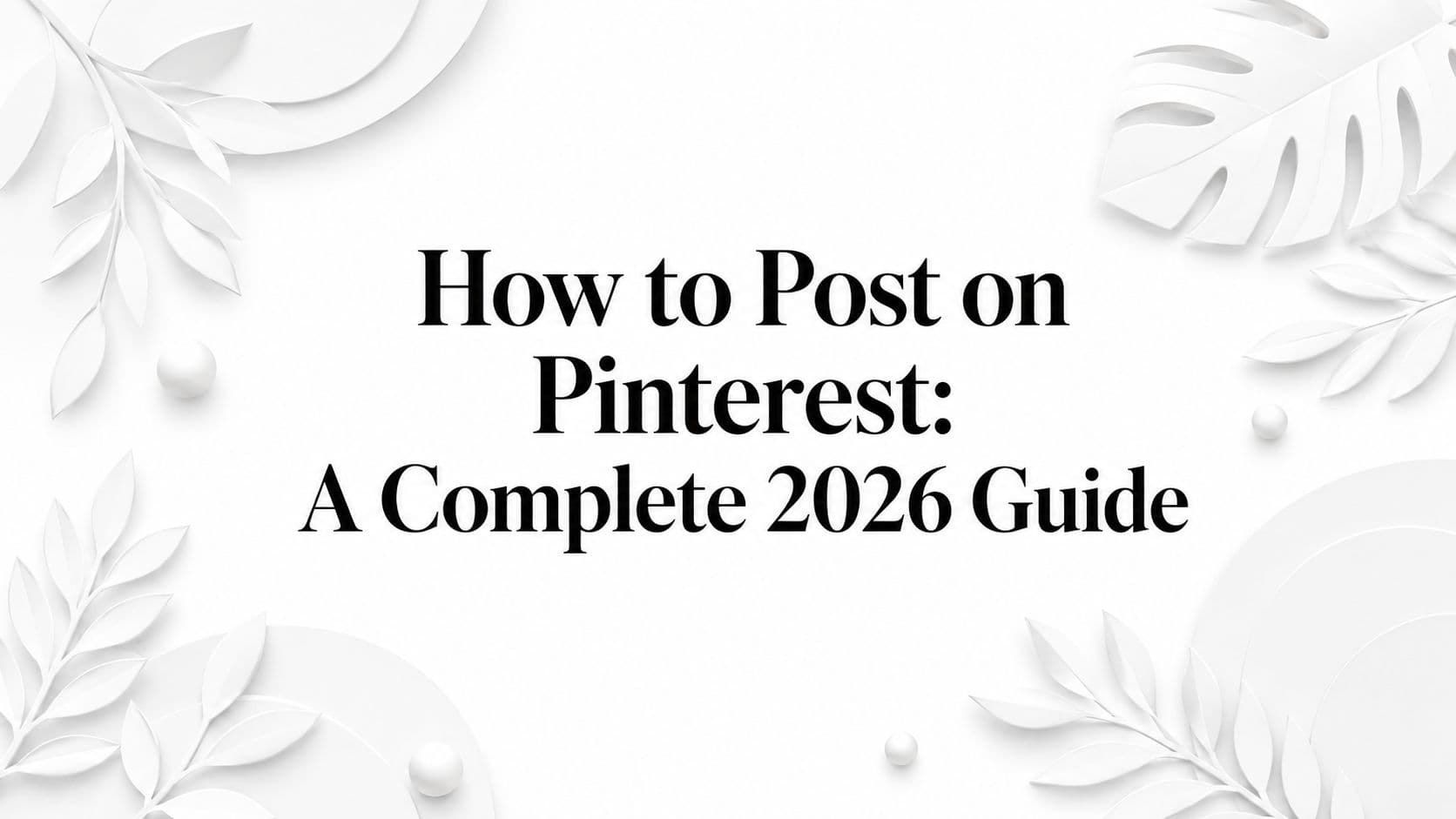 How to Post on Pinterest: A Complete 2026 Guide