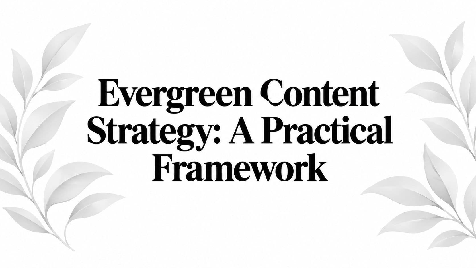 Evergreen Content Strategy: A Practical Framework